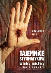 Okładka książki Tajemnice stygmatyków Grzegorz Fels
