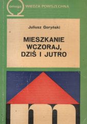 Okładka książki Mieszkanie wczoraj, dziś i jutro Juliusz Goryński