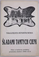 Okładka książki Śladami tamtych cieni. Film w kulturze polskiej przełomu stuleci 1895-1914 Małgorzata Hendrykowska
