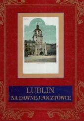 Okładka książki Lublin na dawnej pocztówce Jan Lipniewski, Tomasz Panfil, Marek Wyszkowski