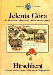 Okładka książki Jelenia Góra na dawnych widokówkach: Historia obrazem pisana Zbigniew Janc, Marianna Kurowska, Ivo Łaborewicz