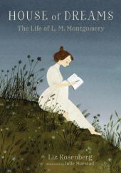 Okładka książki House of Dreams: The Life of L. M. Montgomery Liz Rosenberg