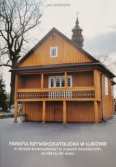 Parafia rzymskokatolicka w Łukowie w okresie średniowiecza i w czasach nowożytnych, od XIII do XX wieku