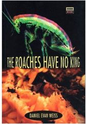 Okładka książki The Roaches Have No King Daniel Evan Weiss