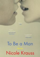 Okładka książki To Be a Man: Stories Nicole Krauss