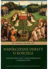 Okładka książki Współczesne debaty o Kościele. Ich historyczne uwarunkowania i perspektywy Roman Słupek SDS