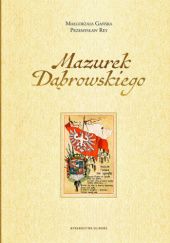 Okładka książki Mazurek Dąbrowskiego Małgorzata Gańska, Przemysław Rey