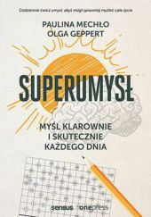 Okładka książki Superumysł. Myśl klarownie i skutecznie każdego dnia Olga Geppert, Paulina Mechło