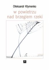 Okładka książki W powietrzu nad brzegiem rzeki Ołeksandr Kłymenko