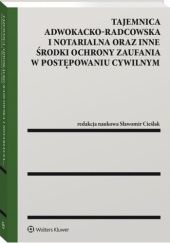 Okładka książki Tajemnica adwokacko-radcowska i notarialna oraz inne środki ochrony zaufania w postępowaniu cywilnym praca zbiorowa