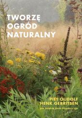 Okładka książki Tworzę ogród naturalny Henk Gerritsen, Piet Oudolf