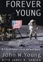 Okładka książki Forever Young: A Life of Adventure in Air and Space James R. Hansen, John Watts Young