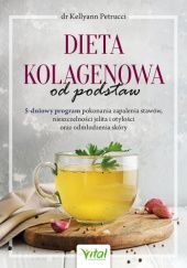Okładka książki Dieta kolagenowa od podstaw. 5-dniowy program pokonania zapalenia stawów, nieszczelności jelita i otyłości oraz odmłodzenia skóry Kellyann Petrucci