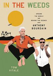 Okładka książki In the Weeds: Around the World and Behind the Scenes with Anthony Bourdain Tom Vitale