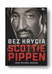 Okładka książki Scottie Pippen. Bez krycia Michael Arkush, Scottie Pippen