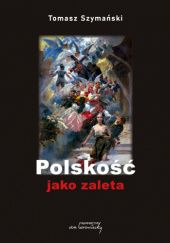 Okładka książki Polskość jako zaleta Tomasz Szymański