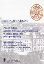 Okładka książki Paweł Tetera, hetman Ukrainy prawobrzeżnej w l. 1662–1665 (Rola polityczna) Eustachy Jurków