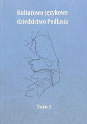 Okładka książki Kulturowo-językowe dziedzictwo Podlasia. Tom I Nina Barszczewska, Mikołaj Chaustowicz, Mikołaj Timoszuk