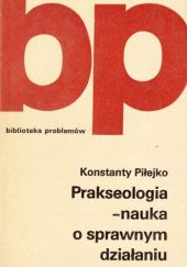 Okładka książki Prakseologia - nauka o sprawnym działaniu Konstanty Piłejko