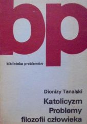 Okładka książki Katolicyzm: Problemy filozofii człowieka Dionizy Tanalski