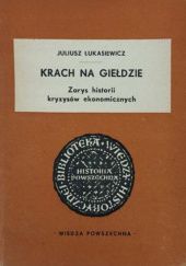 Okładka książki Krach na giełdzie: Zarys historii kryzysów ekonomicznych Juliusz Łukasiewicz