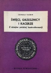 Okładka książki Święci, grzesznicy i kacerze: Z dziejów polskiej kontrreformacji Janusz Tazbir