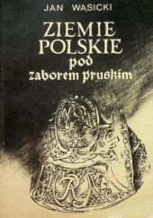 Ziemie polskie pod zaborem pruskim: Fragmenty dziejów