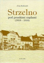Okładka książki Strzelno pod pruskimi rządami 1815-1918 Jerzy Kozłowski