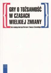 Okładka książki Gry o tożsamość w czasach wielkiej zmiany Andrzej Werner, Tomasz Żukowski