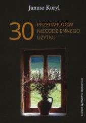 Okładka książki 30 przedmiotów niecodziennego użytku Janusz Koryl