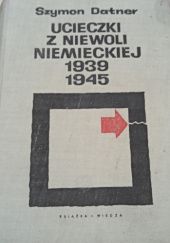 Okładka książki Ucieczki z niewoli niemieckiej 1939-1945 Szymon Datner
