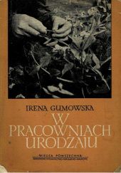 Okładka książki W pracowniach urodzaju: (O Instytutach Rolniczych) Irena Gumowska