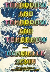 Okładka książki Tomorrow, and Tomorrow, and Tomorrow Gabrielle Zevin