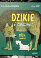 Okładka książki Dzikie i domowe. Jak człowiek udomowił zwierzęta Jean-Baptiste de Panafieu