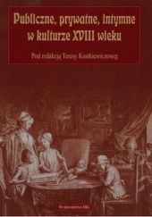 Okładka książki Publiczne, prywatne, intymne w kulturze XVIII wieku Teresa Kostkiewiczowa