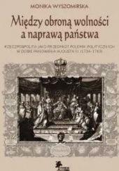 Między obroną wolności a naprawą państwa. Rzeczpospolita jako przedmiot polemik politycznych w dobie panowania Augusta III (1734-1763)
