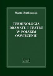 Okładka książki Terminologia dramatu i teatru w polskim Oświeceniu Maria Rutkowska