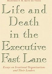 Okładka książki Life and Death in the Executive Fast Lane: Essays on Irrational Organizations and Their Leaders Manfred Kets de Vries