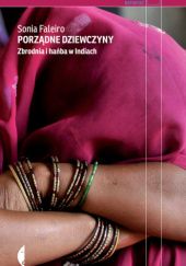 Okładka książki Porządne dziewczyny. Zbrodnia i  hańba w Indiach Sonia Faleiro