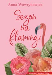Okładka książki Sezon na flamingi Anna Wawrykowicz