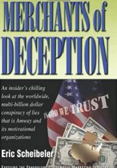 Okładka książki Merchants of Deception: An Insider's Chilling Look at the Worldwide, Multi Billion dollar Conspiracy of lies that is Amway and its Motivational Organizations Eric Scheibeler
