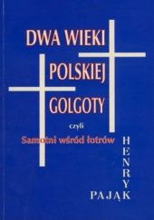 Okładka książki Dwa wieki polskiej golgoty czyli Samotni wśród łotrów Henryk Pająk
