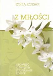 Okładka książki Z miłości. Opowieść o św. Stanisławie Kostce Zofia Kossak