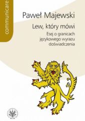 Okładka książki Lew, który mówi. Esej o granicach językowego wyrazu doświadczenia Paweł Majewski