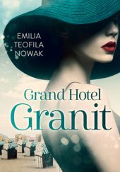 Okładka książki Grand Hotel Granit Emilia Teofila Nowak
