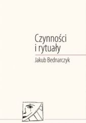 Okładka książki Czynności i rytuały Jakub Bednarczyk