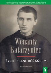 Okładka książki Wenanty Katarzyniec. Życie pisane różańcem Iwona Zyskowska