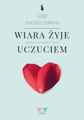 Okładka książki Wiara żyje uczuciem. Wariacje na ważny temat José Frazão Correia