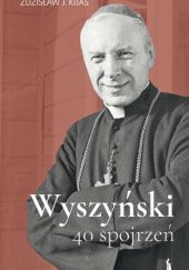 Okładka książki Wyszyński. 40 spojrzeń Zdzisław Józef Kijas OFMConv