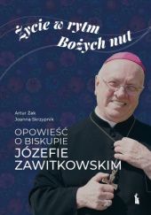 Okładka książki Życie w rytm Bożych nut. Opowieść o biskupie Józefie Zawitkowskim Joanna Skrzypnik, Artur Żak